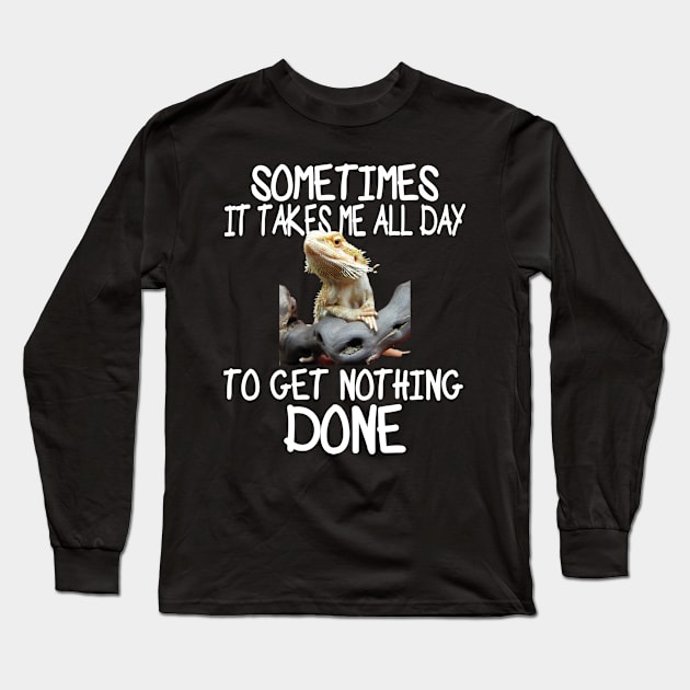 Sometimes It Takes Me All Day To Get Nothing Done Long Sleeve T-Shirt by Boo Face Designs